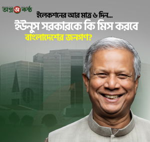 Read more about the article ইলেকশনের আর মাত্র ৬ দিন: ইউনুস সরকারকে কি মিস করবে, বাংলাদেশের জনগণ?